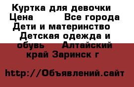 Куртка для девочки › Цена ­ 800 - Все города Дети и материнство » Детская одежда и обувь   . Алтайский край,Заринск г.